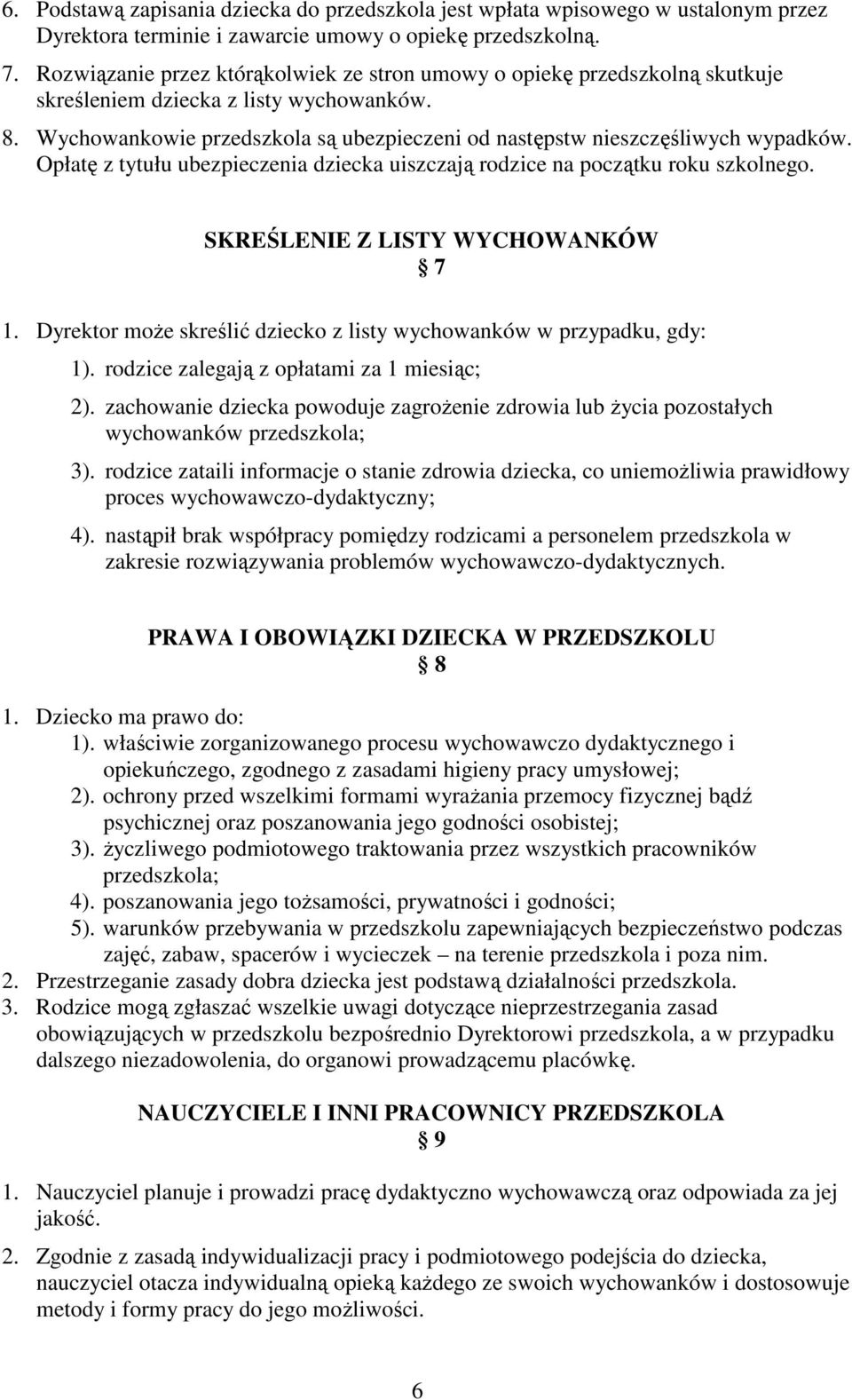 Wychowankowie przedszkola są ubezpieczeni od następstw nieszczęśliwych wypadków. Opłatę z tytułu ubezpieczenia dziecka uiszczają rodzice na początku roku szkolnego. SKREŚLENIE Z LISTY WYCHOWANKÓW 7 1.