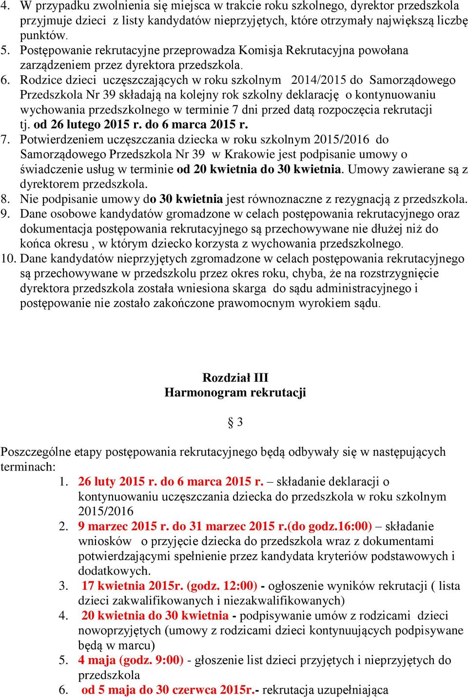 Rodzice dzieci uczęszczających w roku szkolnym 2014/2015 do Samorządowego Przedszkola Nr 39 składają na kolejny rok szkolny deklarację o kontynuowaniu wychowania przedszkolnego w terminie 7 dni przed