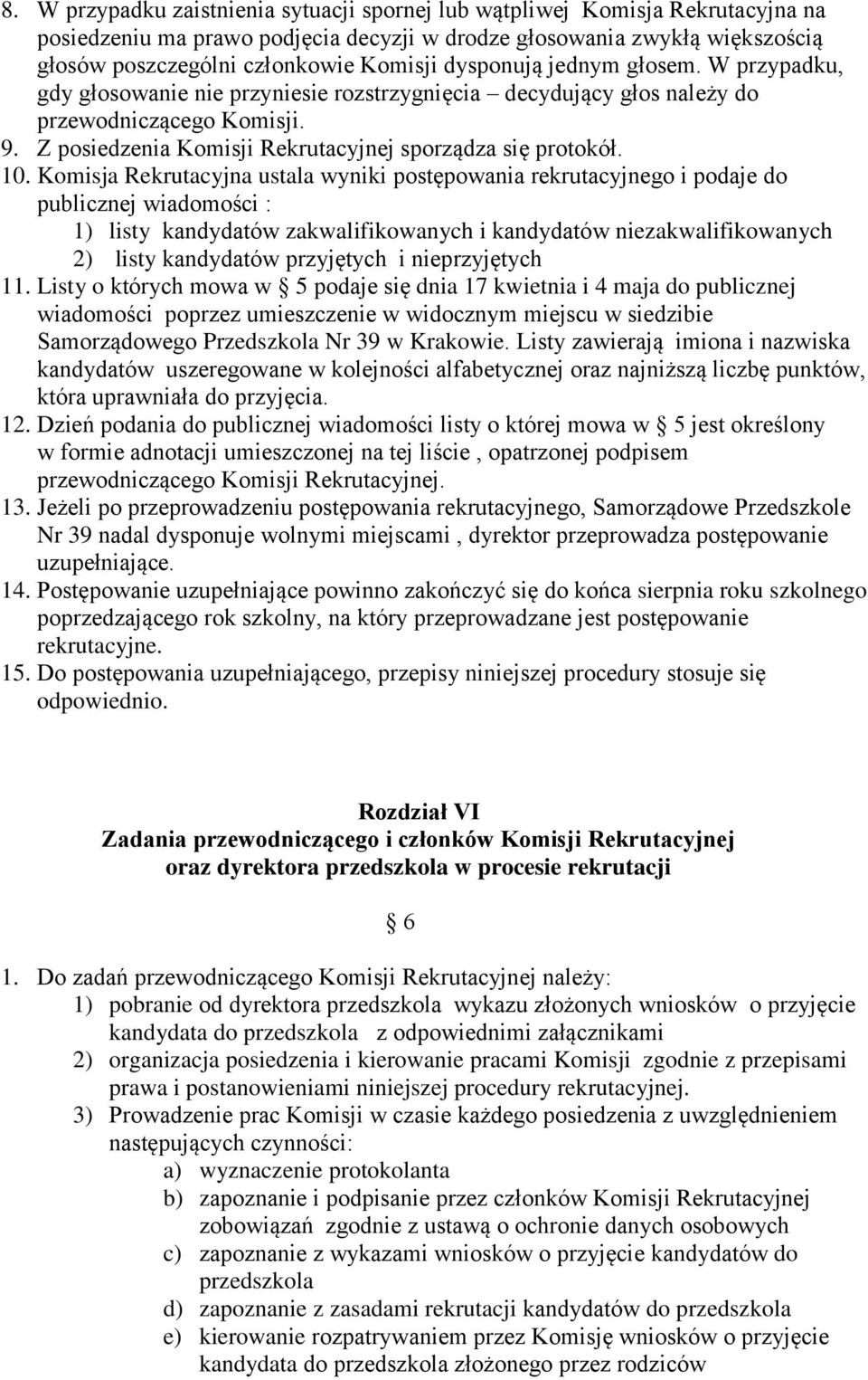 10. Komisja Rekrutacyjna ustala wyniki postępowania rekrutacyjnego i podaje do publicznej wiadomości : 1) listy kandydatów zakwalifikowanych i kandydatów niezakwalifikowanych 2) listy kandydatów