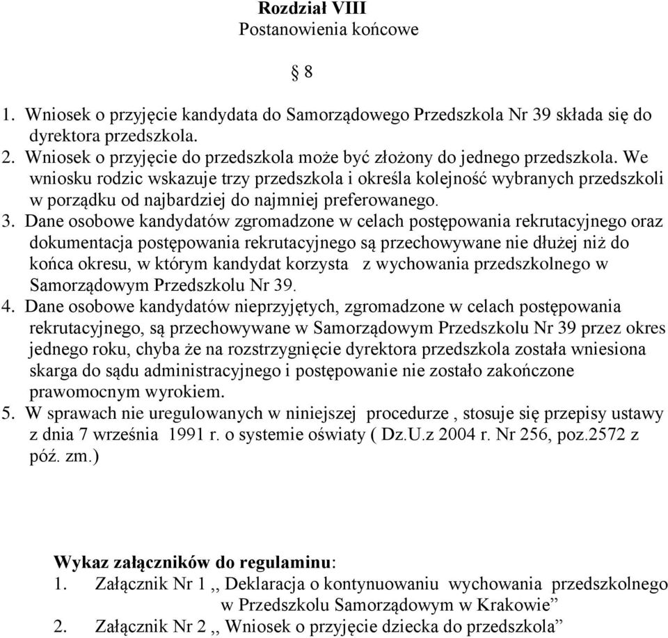 We wniosku rodzic wskazuje trzy przedszkola i określa kolejność wybranych przedszkoli w porządku od najbardziej do najmniej preferowanego. 3.