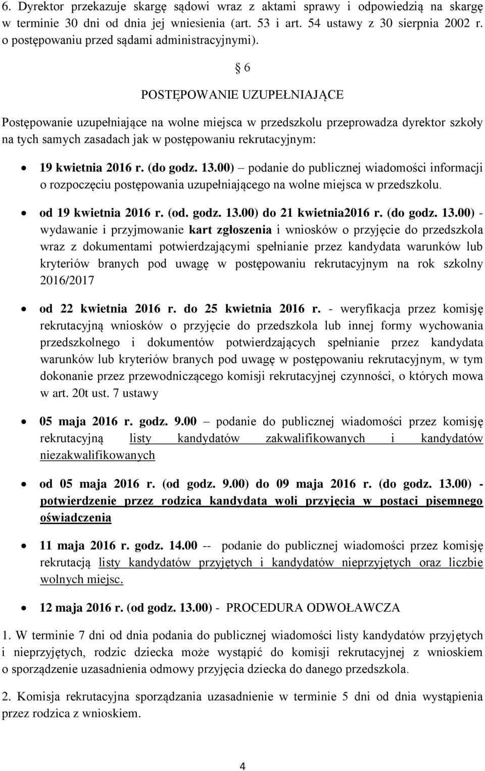 6 POSTĘPOWANIE UZUPEŁNIAJĄCE Postępowanie uzupełniające na wolne miejsca w przedszkolu przeprowadza dyrektor szkoły na tych samych zasadach jak w postępowaniu rekrutacyjnym: 19 kwietnia 2016 r.