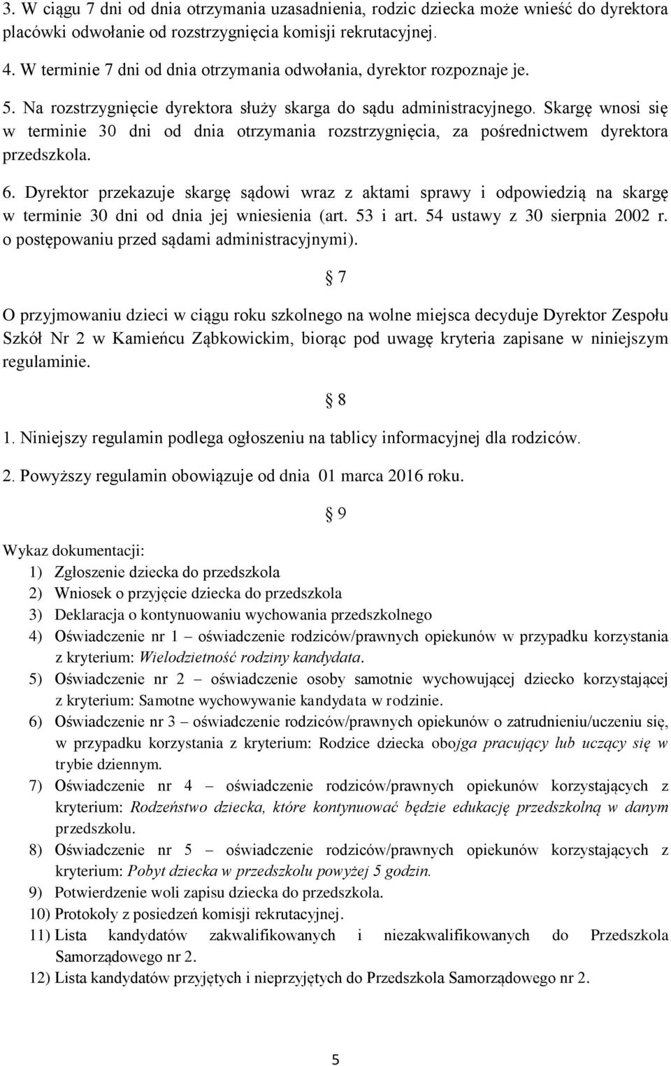 Skargę wnosi się w terminie 30 dni od dnia otrzymania rozstrzygnięcia, za pośrednictwem dyrektora przedszkola. 6.