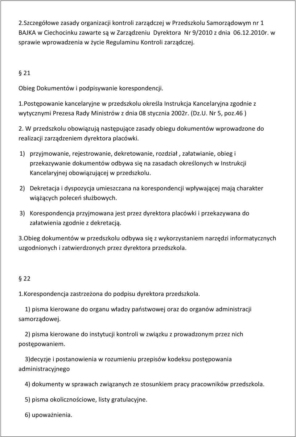 Postępowanie kancelaryjne w przedszkolu określa Instrukcja Kancelaryjna zgodnie z wytycznymi Prezesa Rady Ministrów z dnia 08 stycznia 2002r. (Dz.U. Nr 5, poz.46 ) 2.