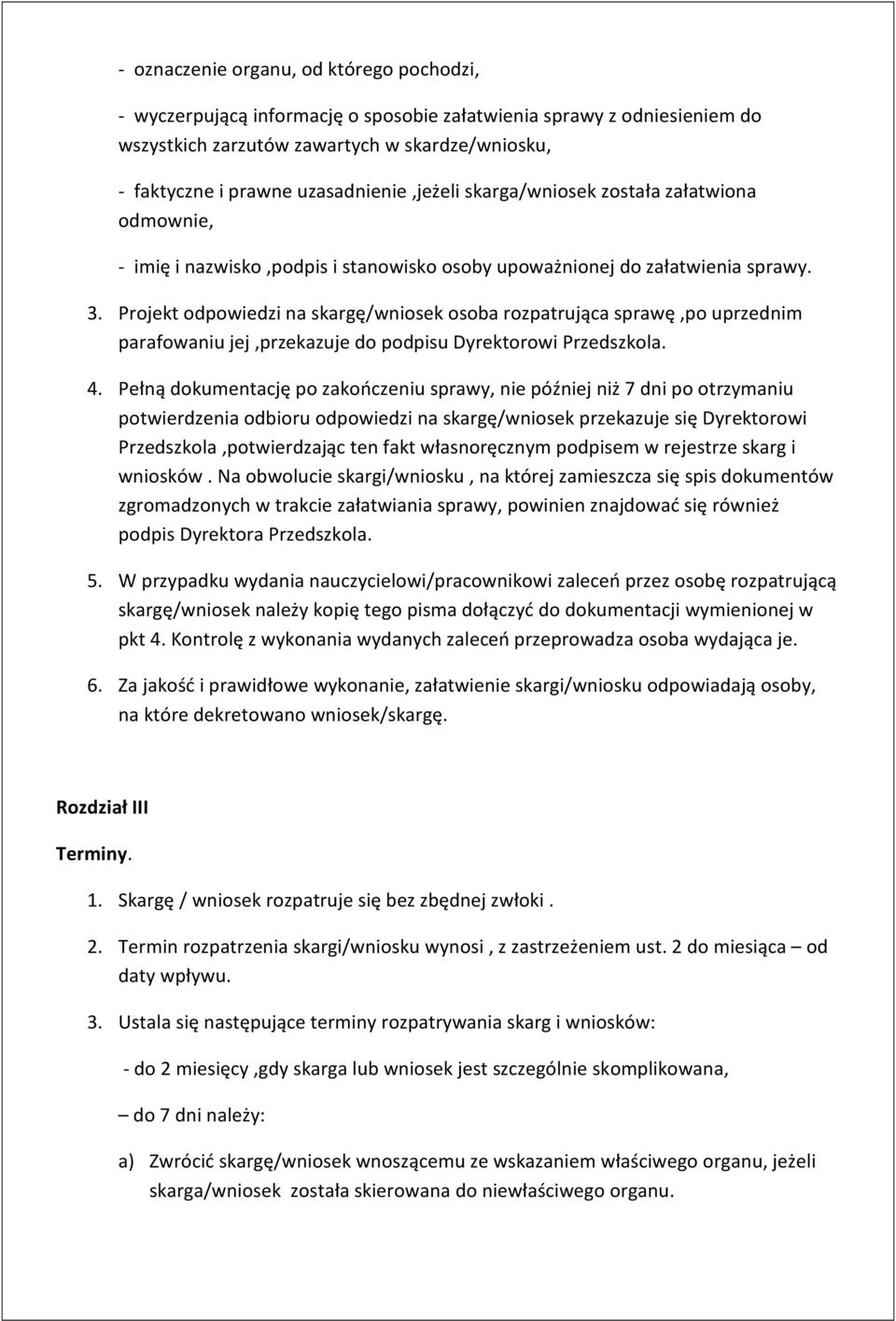 Projekt odpowiedzi na skargę/wniosek osoba rozpatrująca sprawę,po uprzednim parafowaniu jej,przekazuje do podpisu Dyrektorowi Przedszkola. 4.