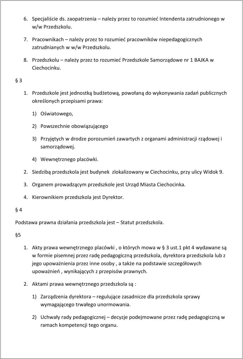 Przedszkole jest jednostką budżetową, powołaną do wykonywania zadań publicznych określonych przepisami prawa: 1) Oświatowego, 2) Powszechnie obowiązującego 3) Przyjętych w drodze porozumień zawartych