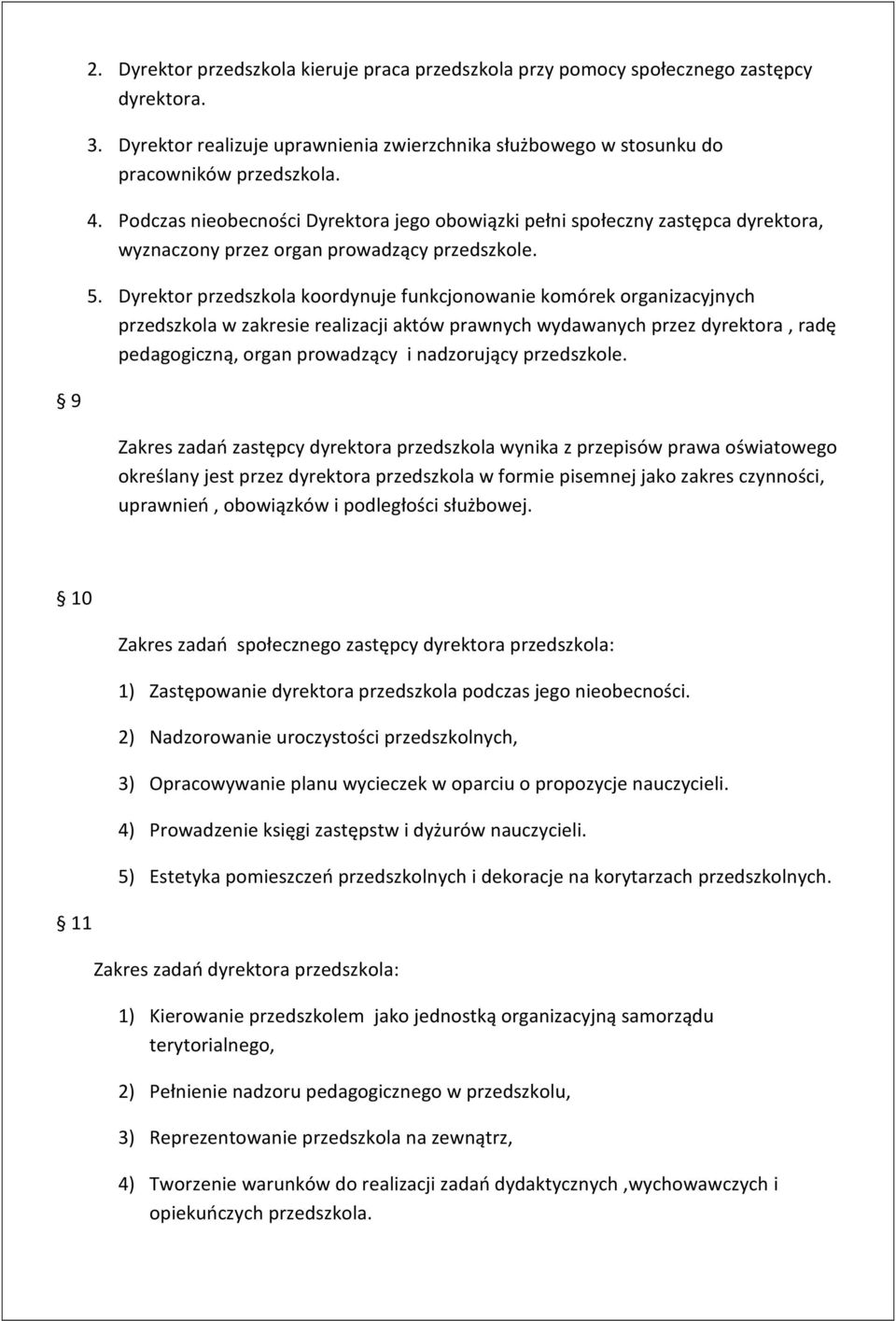 Dyrektor przedszkola koordynuje funkcjonowanie komórek organizacyjnych przedszkola w zakresie realizacji aktów prawnych wydawanych przez dyrektora, radę pedagogiczną, organ prowadzący i nadzorujący