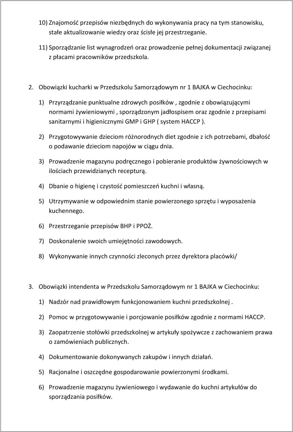 Obowiązki kucharki w Przedszkolu Samorządowym nr 1 BAJKA w Ciechocinku: 1) Przyrządzanie punktualne zdrowych posiłków, zgodnie z obowiązującymi normami żywieniowymi, sporządzonym jadłospisem oraz