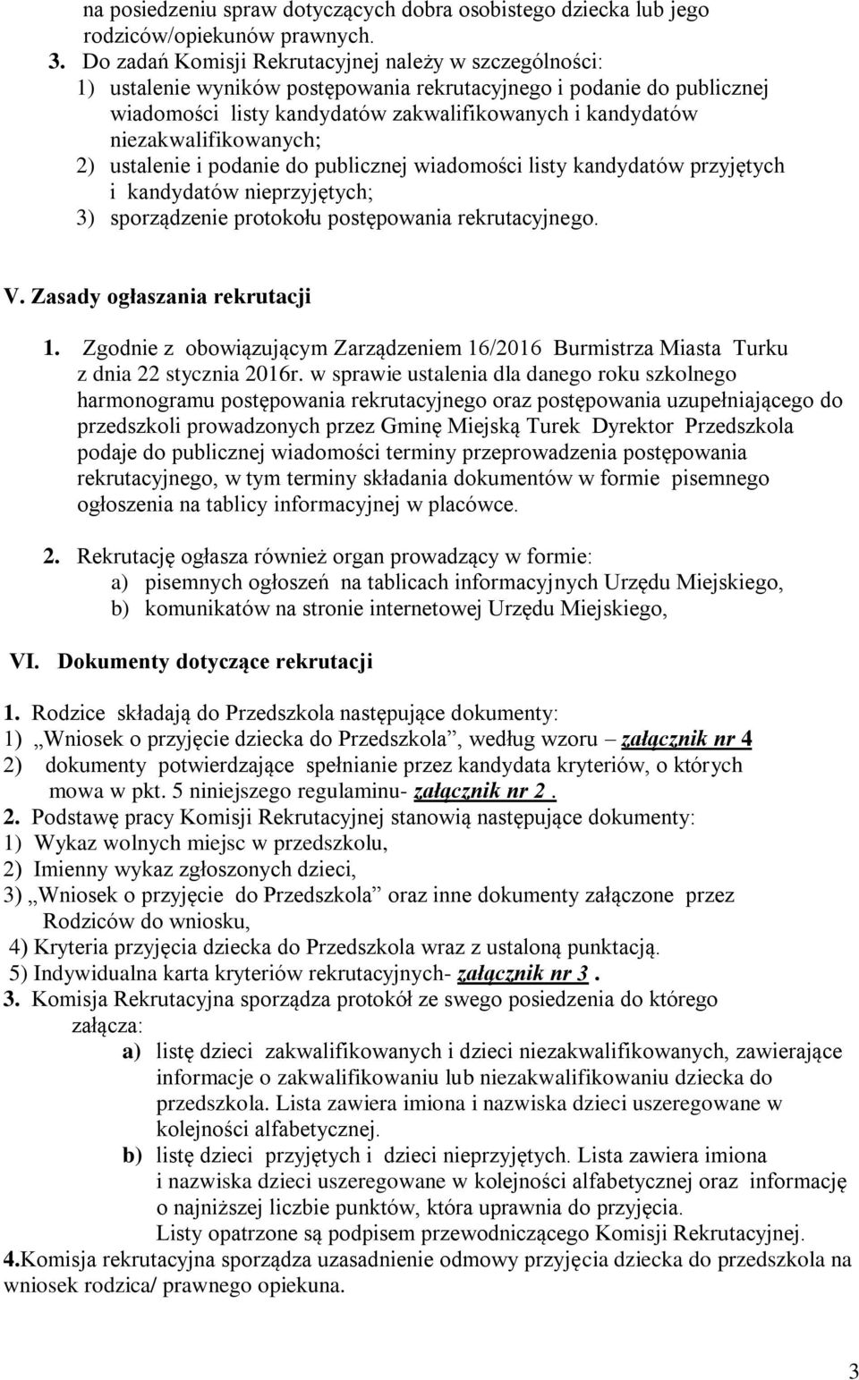 niezakwalifikowanych; 2) ustalenie i podanie do publicznej wiadomości listy kandydatów przyjętych i kandydatów nieprzyjętych; 3) sporządzenie protokołu postępowania rekrutacyjnego. V.