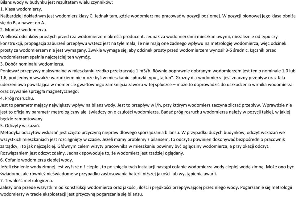 Jednak za wodomierzami mieszkaniowymi, niezależnie od typu czy konstrukcji, propagacja zaburzeń przepływu wstecz jest na tyle mała, że nie mają one żadnego wpływu na metrologię wodomierza, więc