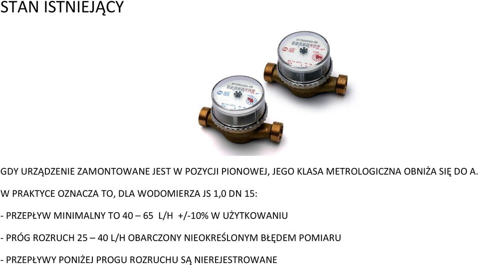 W PRAKTYCE OZNACZA TO, DLA WODOMIERZA JS 1,0 DN 15: - PRZEPŁYW MINIMALNY TO 40 65