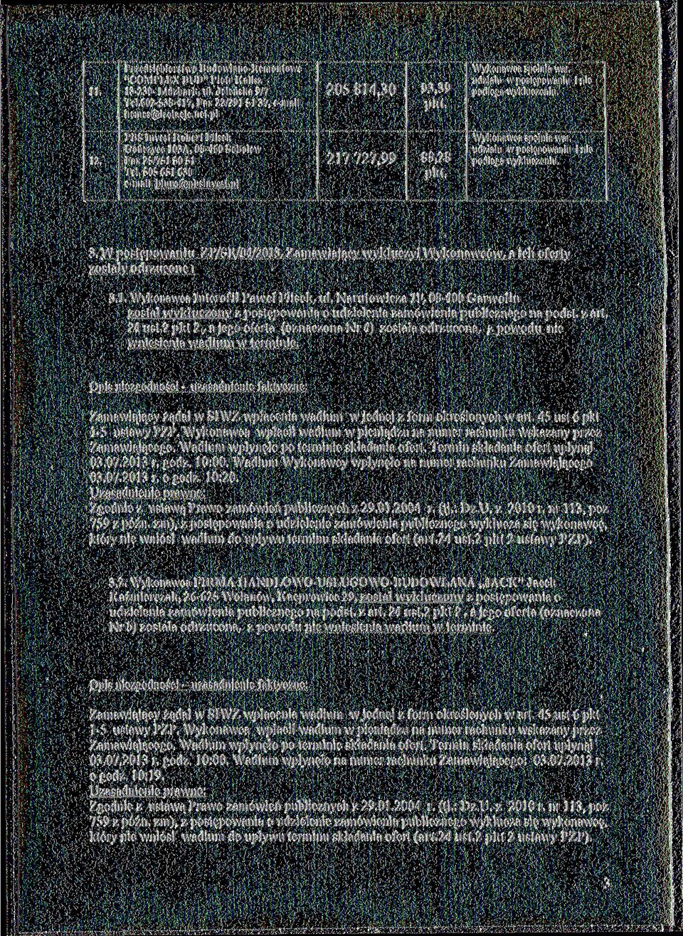 W postępowaniu ZP/SR/04/2013, Zamawiający wykluczył Wykonawców, a ich oferty zostały odrzucone: 3.1. Wykonawca Interofil Paweł Flisek, ul. Narutowicza 1F, 08400 Garwolin zosta!
