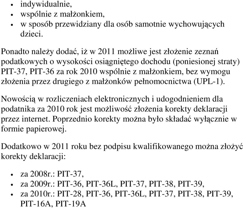 przez drugiego z małżonków pełnomocnictwa (UPL-1). Nowością w rozliczeniach elektronicznych i udogodnieniem dla podatnika za 2010 rok jest możliwość złożenia korekty deklaracji przez internet.