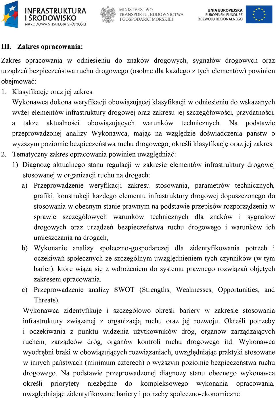 Wykonawca dokona weryfikacji obowiązującej klasyfikacji w odniesieniu do wskazanych wyżej elementów infrastruktury drogowej oraz zakresu jej szczegółowości, przydatności, a także aktualności