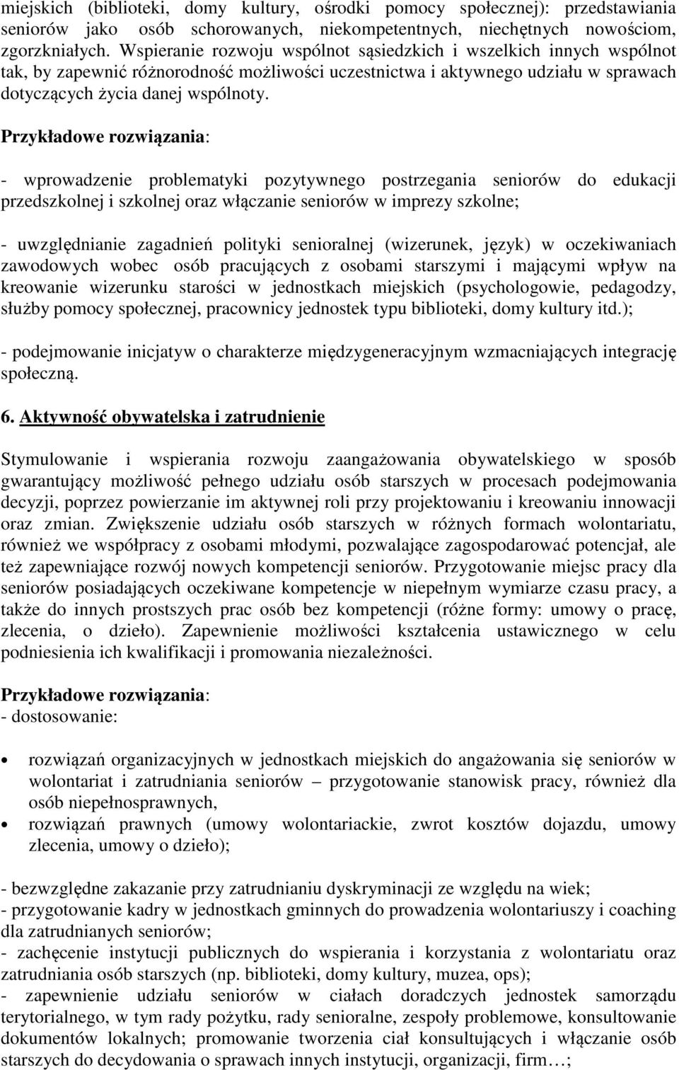 - wprowadzenie problematyki pozytywnego postrzegania seniorów do edukacji przedszkolnej i szkolnej oraz włączanie seniorów w imprezy szkolne; - uwzględnianie zagadnień polityki senioralnej