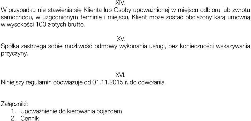 Spółka zastrzega sobie możliwość odmowy wykonania usługi, bez konieczności wskazywania przyczyny. XVI.