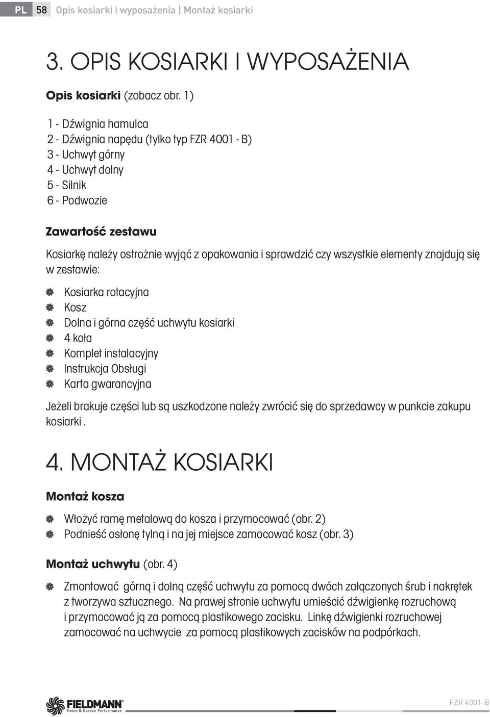 sprawdzić czy wszystkie elementy znajdują się w zestawie: Kosiarka rotacyjna Kosz Dolna i górna część uchwytu kosiarki 4 koła Komplet instalacyjny Instrukcja Obsługi Karta gwarancyjna Jeżeli brakuje