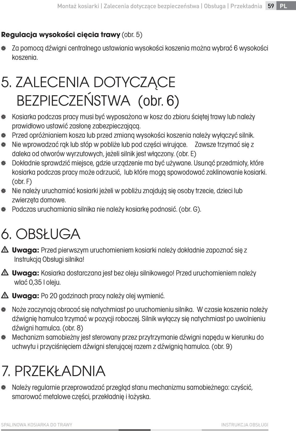 6) Kosiarka podczas pracy musi być wyposażona w kosz do zbioru ściętej trawy lub należy prawidłowo ustawić zasłonę zabezpieczającą.