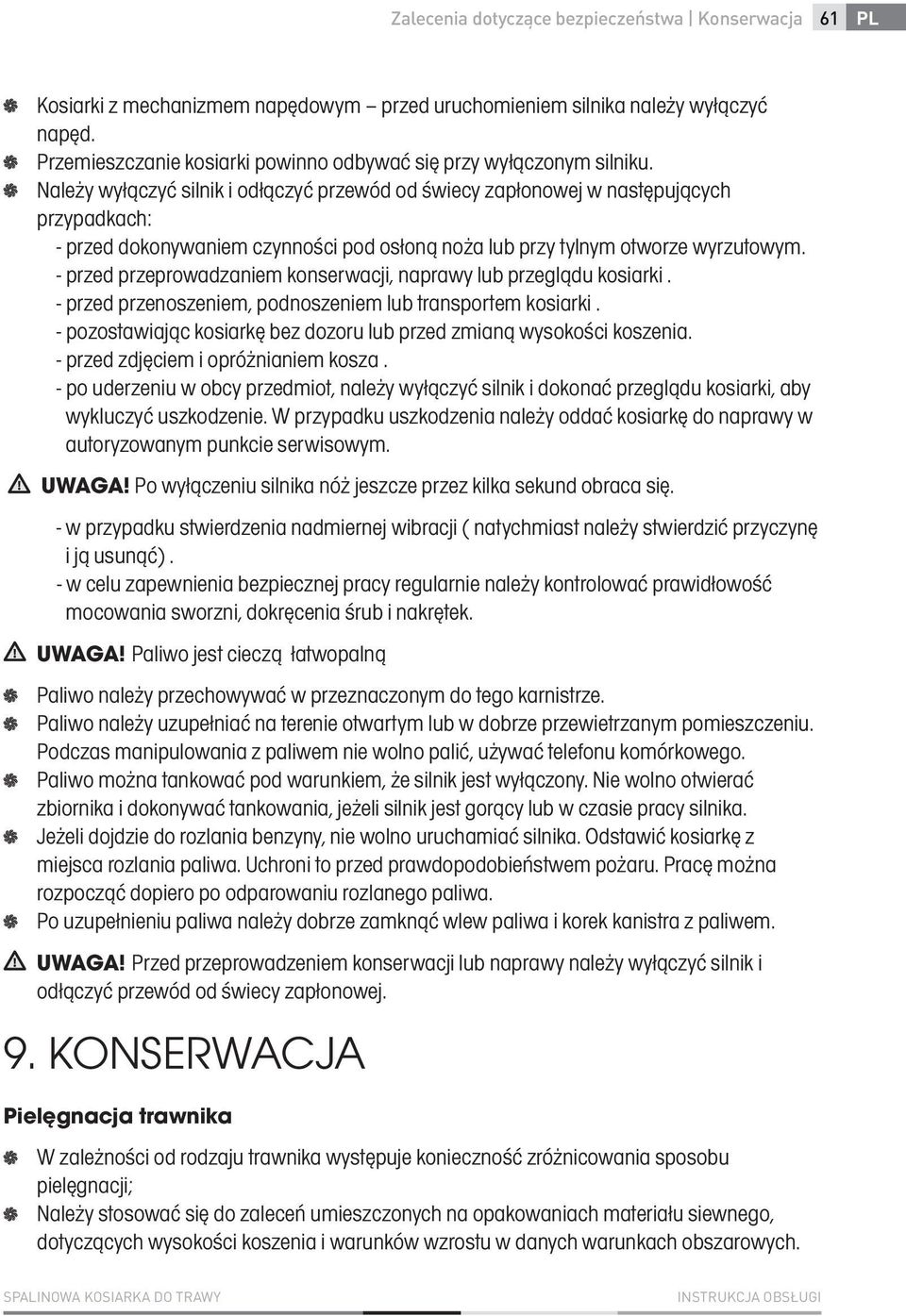 Należy wyłączyć silnik i odłączyć przewód od świecy zapłonowej w następujących przypadkach: - przed dokonywaniem czynności pod osłoną noża lub przy tylnym otworze wyrzutowym.