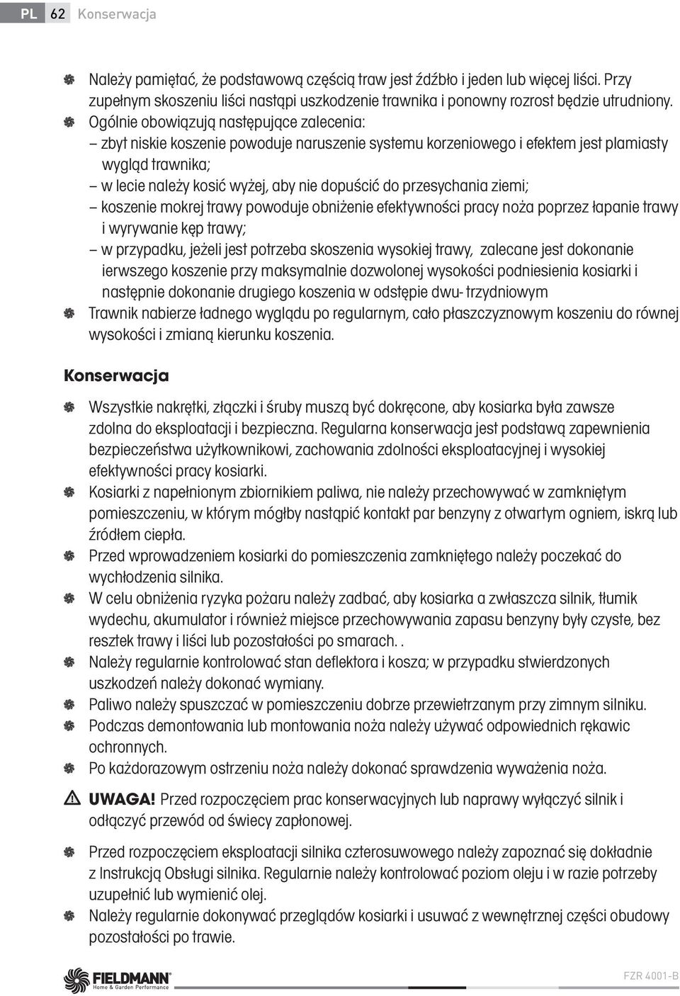 przesychania ziemi; koszenie mokrej trawy powoduje obniżenie efektywności pracy noża poprzez łapanie trawy i wyrywanie kęp trawy; w przypadku, jeżeli jest potrzeba skoszenia wysokiej trawy, zalecane