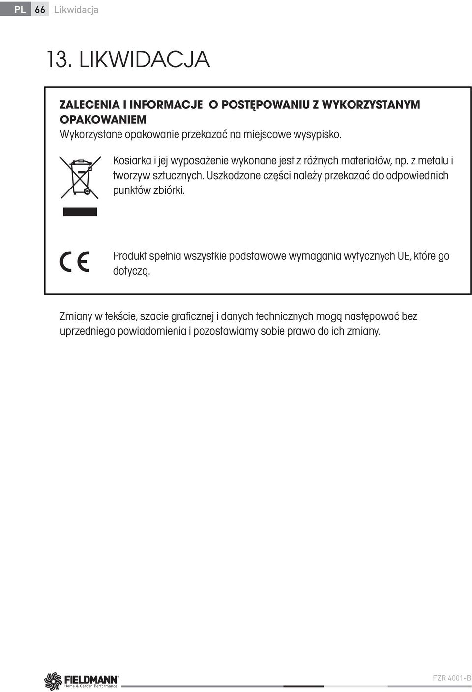 Kosiarka i jej wyposażenie wykonane jest z różnych materiałów, np. z metalu i tworzyw sztucznych.