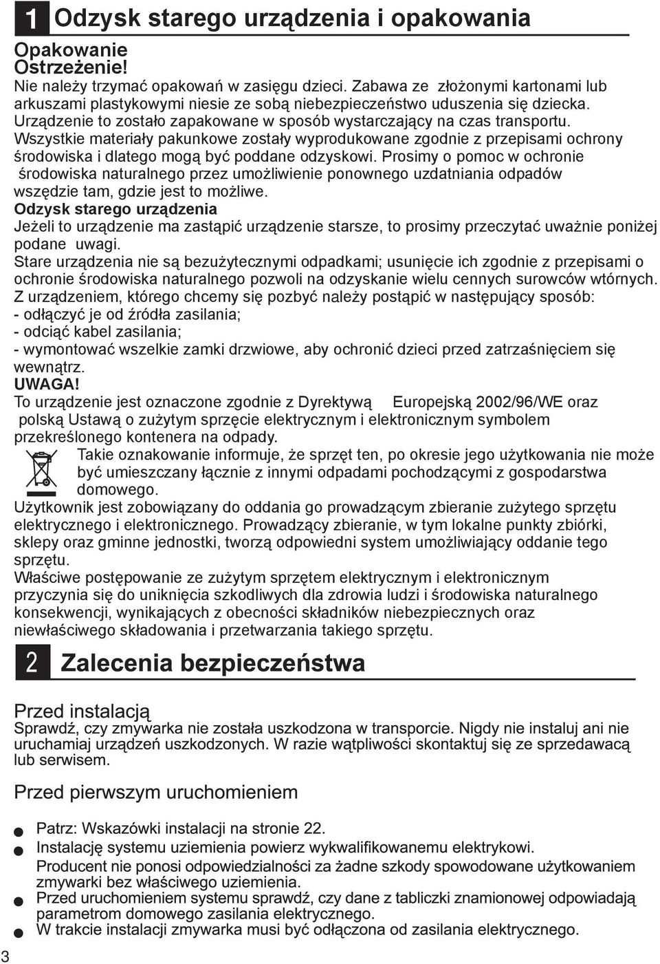 Wszystkie materiały pakunkowe zostały wyprodukowane zgodnie z przepisami ochrony środowiska i dlatego mogą być poddane odzyskowi.