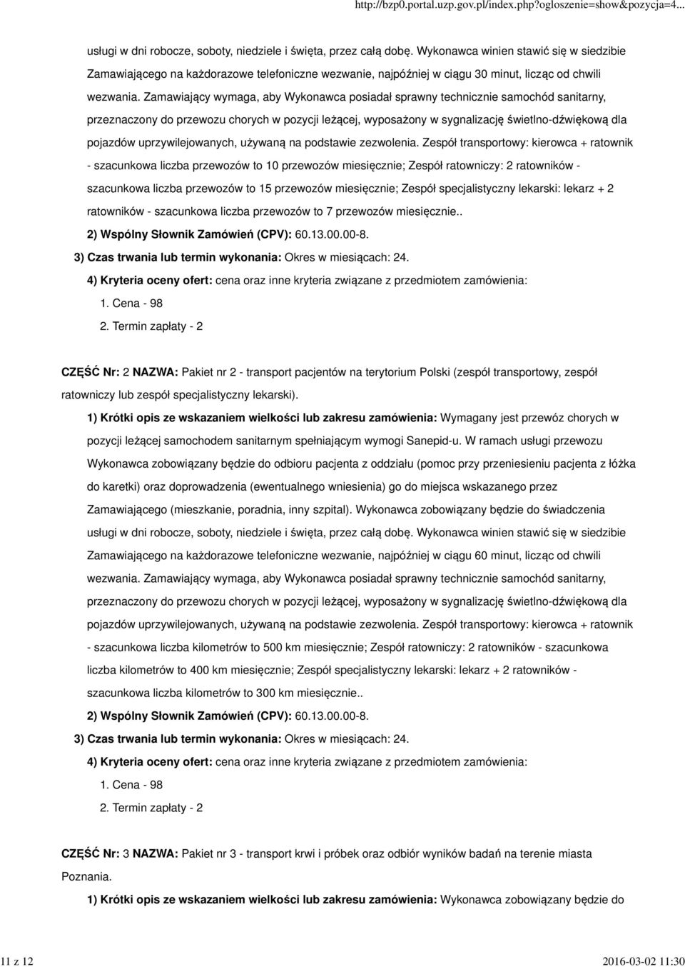 Zamawiający wymaga, aby Wykonawca posiadał sprawny technicznie samochód sanitarny, przeznaczony do przewozu chorych w pozycji leżącej, wyposażony w sygnalizację świetlno-dźwiękową dla pojazdów