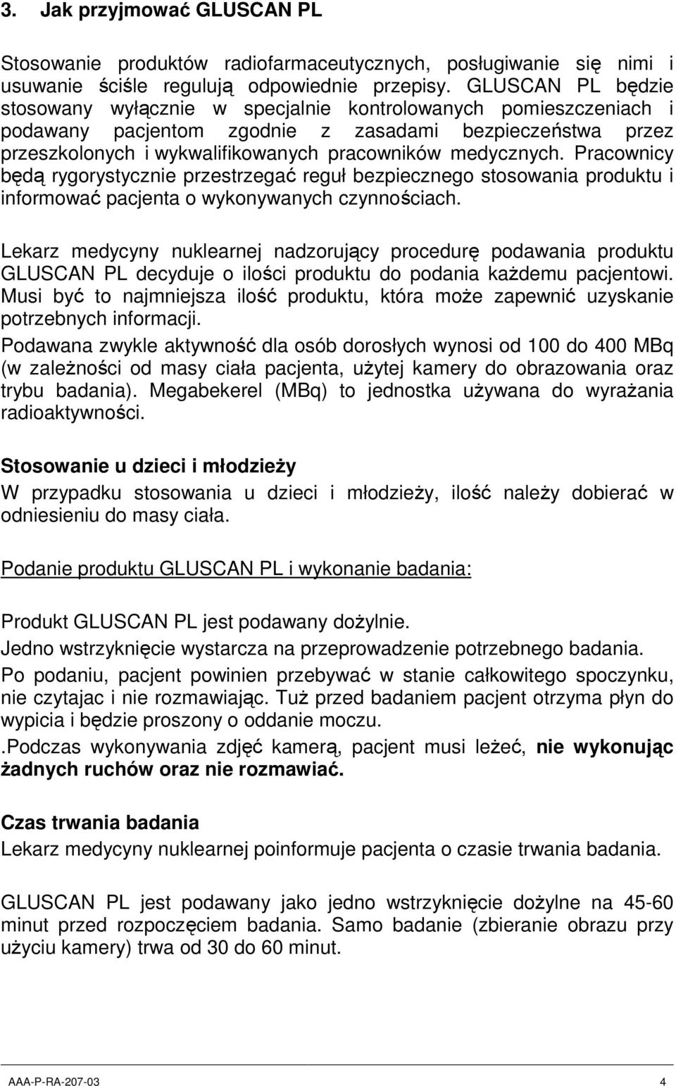 medycznych. Pracownicy będą rygorystycznie przestrzegać reguł bezpiecznego stosowania produktu i informować pacjenta o wykonywanych czynnościach.