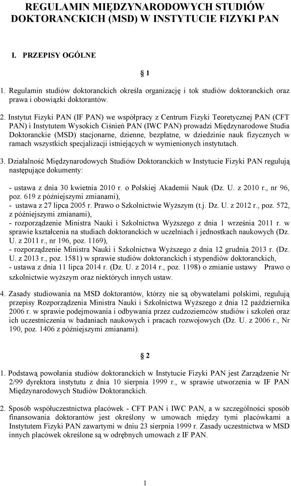 Instytut Fizyki PAN (IF PAN) we współpracy z Centrum Fizyki Teoretycznej PAN (CFT PAN) i Instytutem Wysokich Ciśnień PAN (IWC PAN) prowadzi Międzynarodowe Studia Doktoranckie (MSD) stacjonarne,