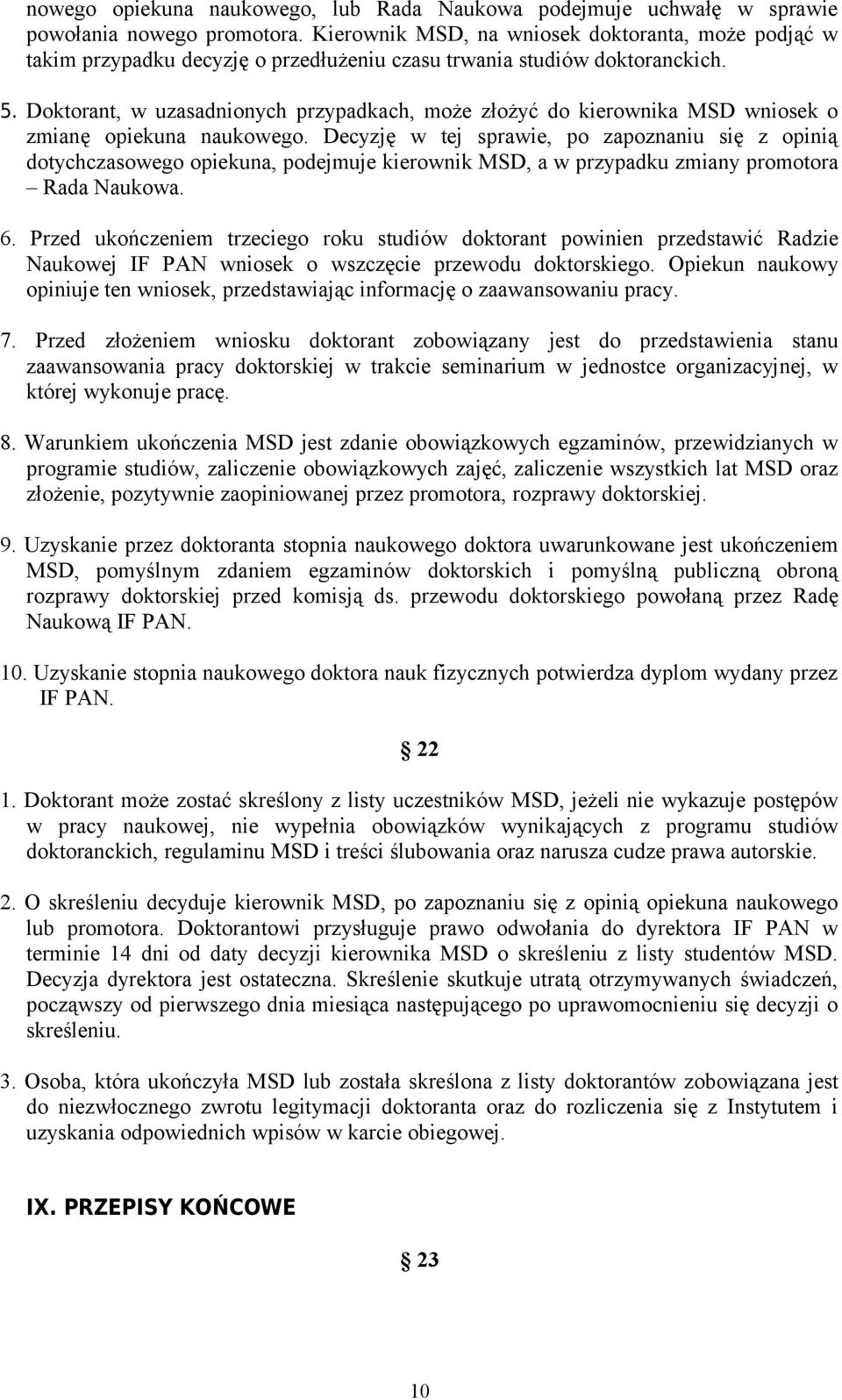 Doktorant, w uzasadnionych przypadkach, może złożyć do kierownika MSD wniosek o zmianę opiekuna naukowego.