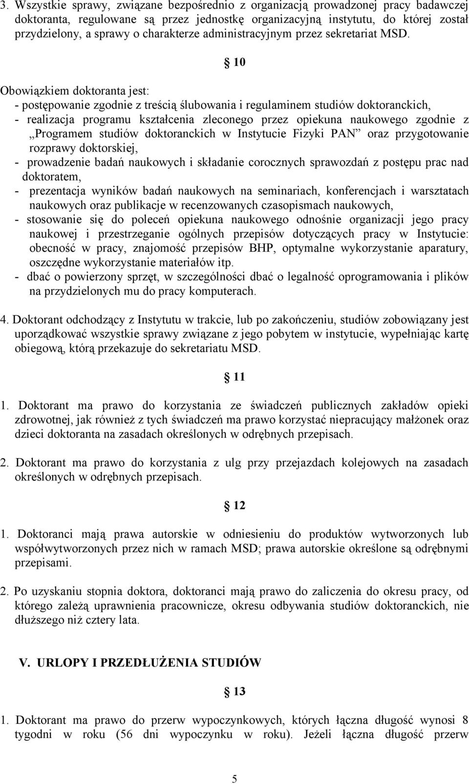 10 Obowiązkiem doktoranta jest: - postępowanie zgodnie z treścią ślubowania i regulaminem studiów doktoranckich, - realizacja programu kształcenia zleconego przez opiekuna naukowego zgodnie z