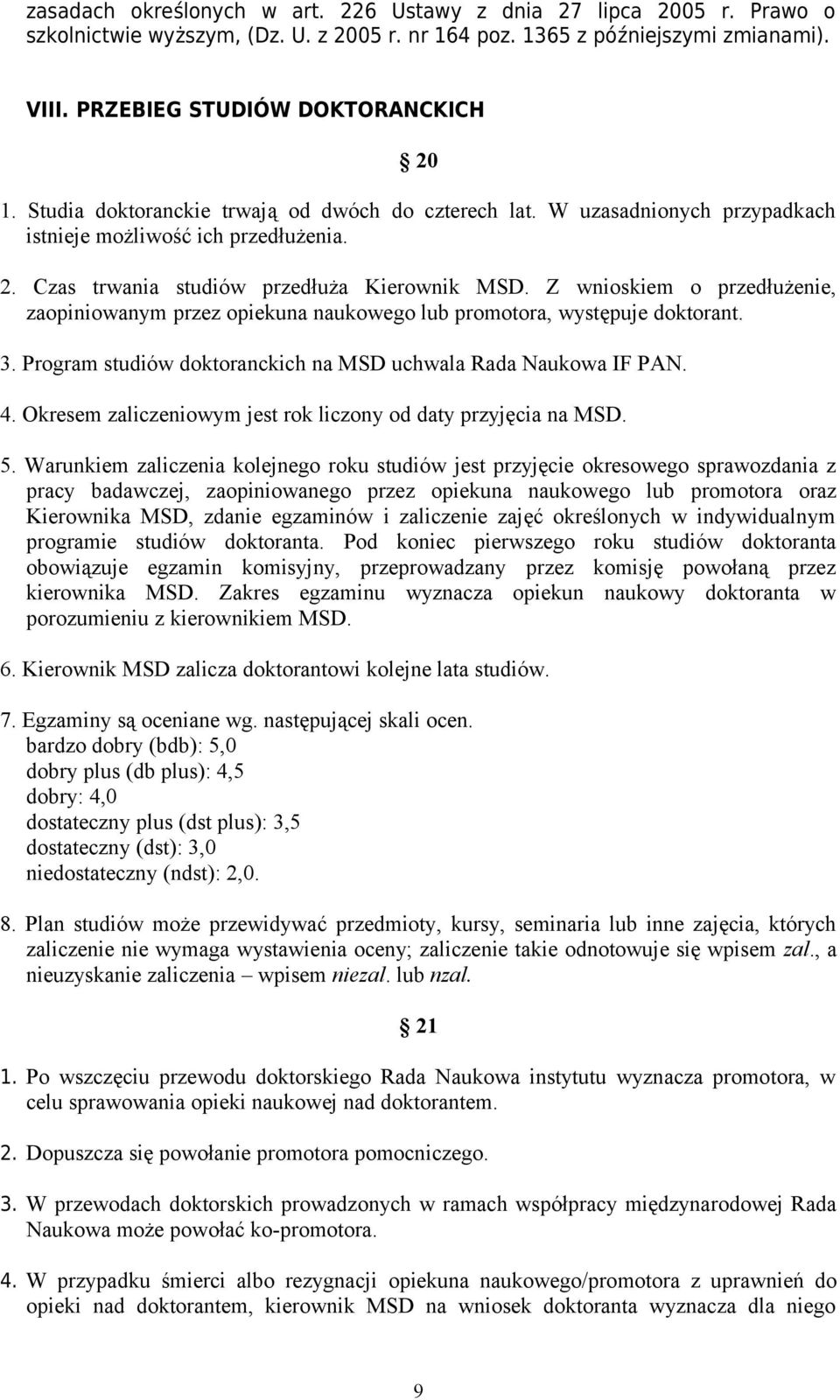 Z wnioskiem o przedłużenie, zaopiniowanym przez opiekuna naukowego lub promotora, występuje doktorant. 3. Program studiów doktoranckich na MSD uchwala Rada Naukowa IF PAN. 4.