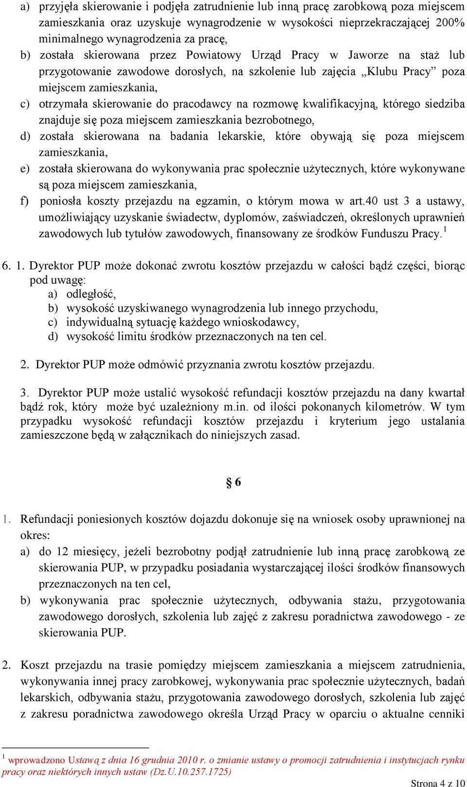 pracodawcy na rozmowę kwalifikacyjną, którego siedziba znajduje się poza miejscem zamieszkania bezrobotnego, d) została skierowana na badania lekarskie, które obywają się poza miejscem zamieszkania,