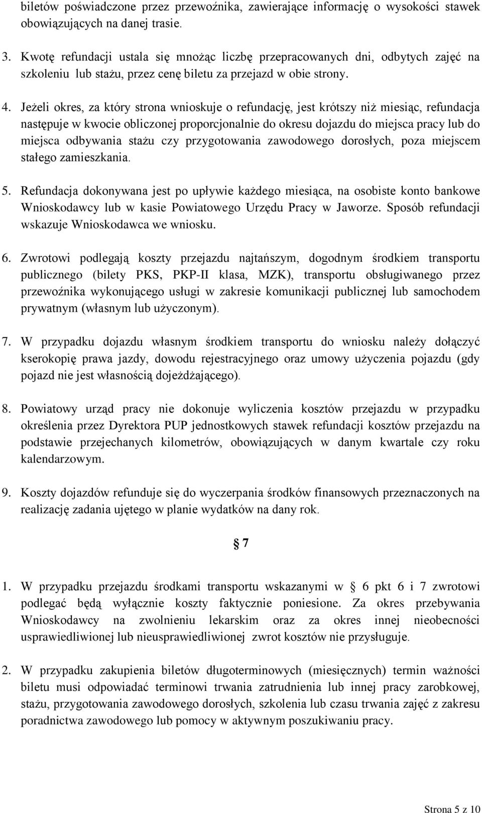 Jeżeli okres, za który strona wnioskuje o refundację, jest krótszy niż miesiąc, refundacja następuje w kwocie obliczonej proporcjonalnie do okresu dojazdu do miejsca pracy lub do miejsca odbywania