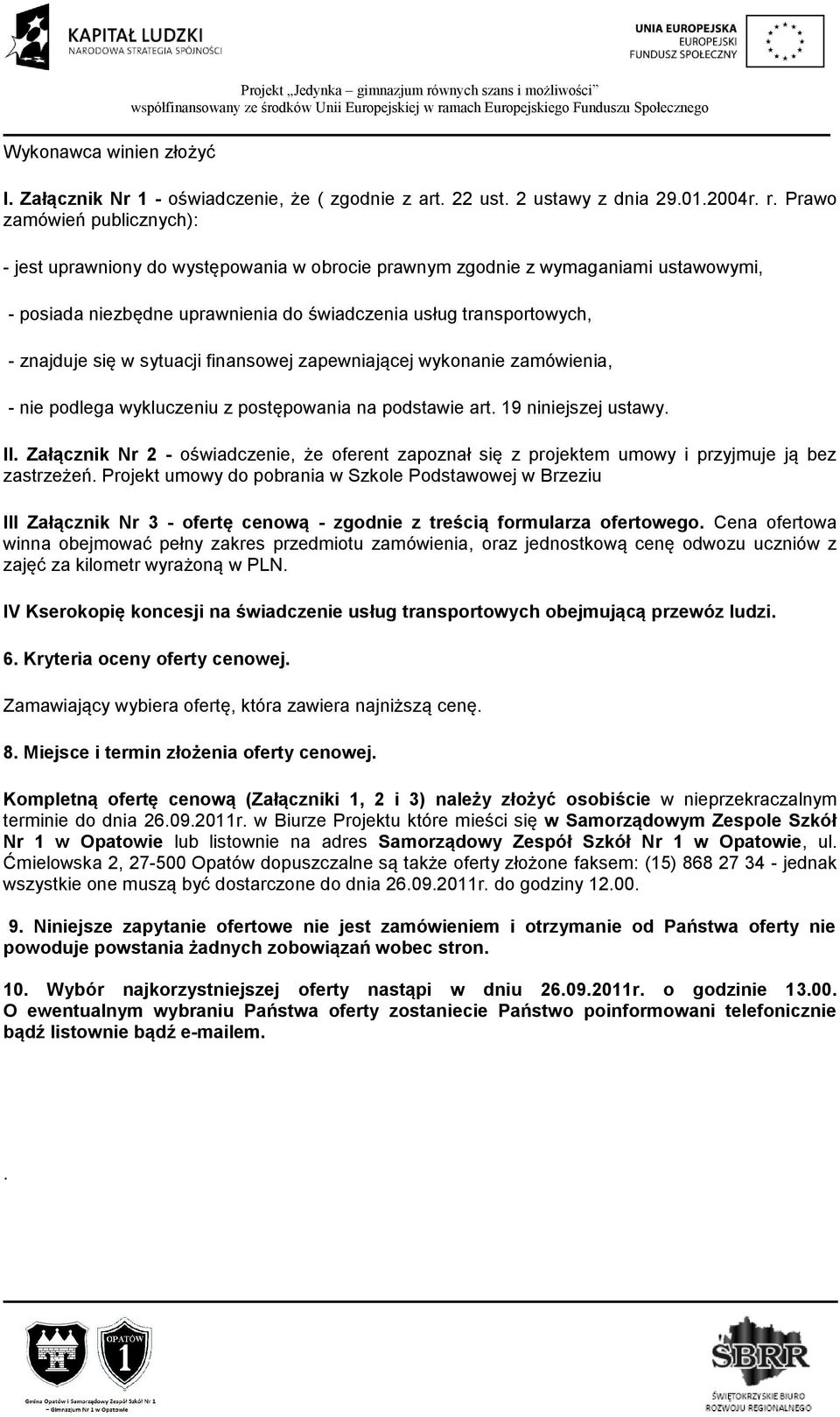 w sytuacji finansowej zapewniającej wykonanie zamówienia, - nie podlega wykluczeniu z postępowania na podstawie art. 19 niniejszej ustawy. II.