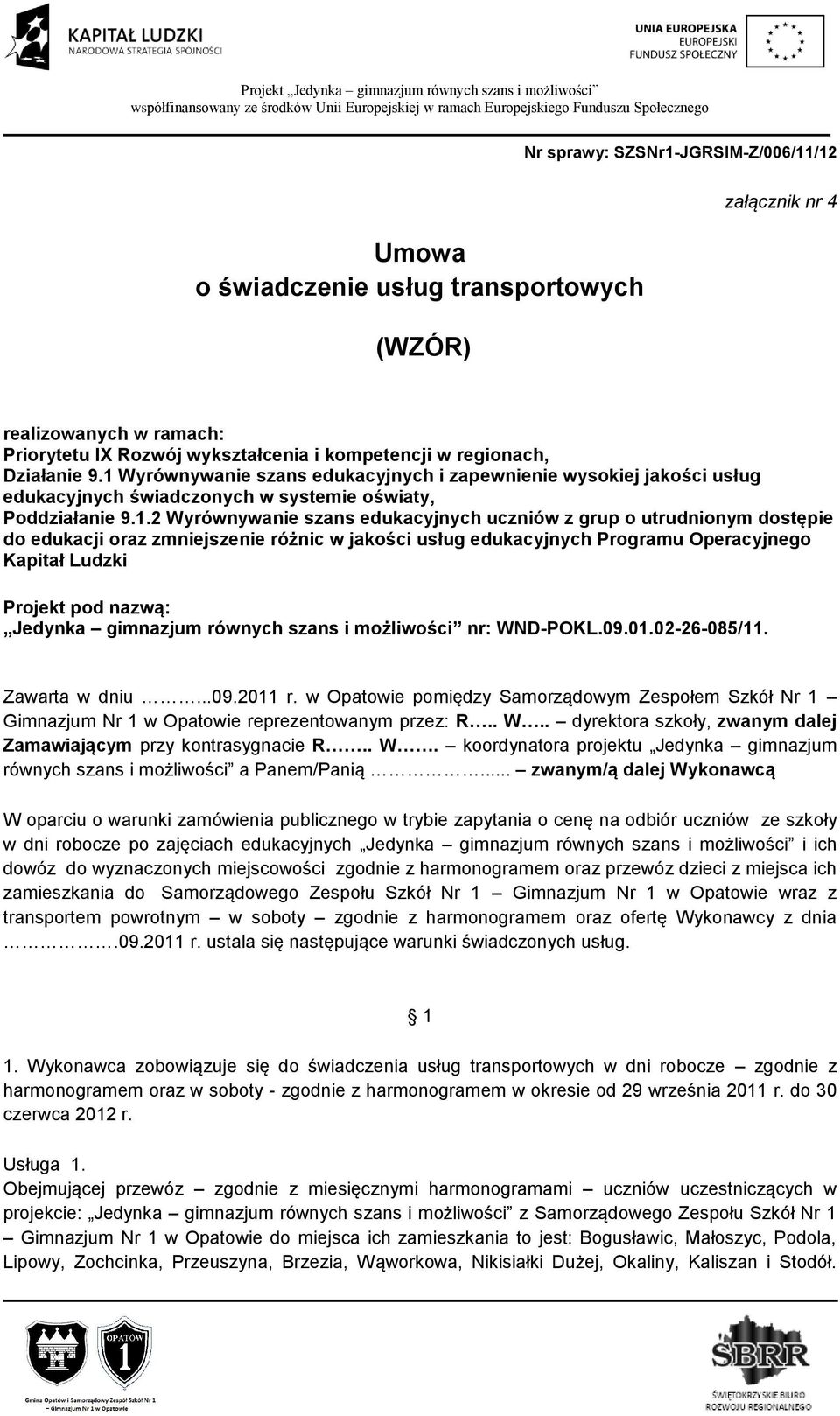 dostępie do edukacji oraz zmniejszenie różnic w jakości usług edukacyjnych Programu Operacyjnego Kapitał Ludzki Projekt pod nazwą: Jedynka gimnazjum równych szans i możliwości nr: WND-POKL.09.01.