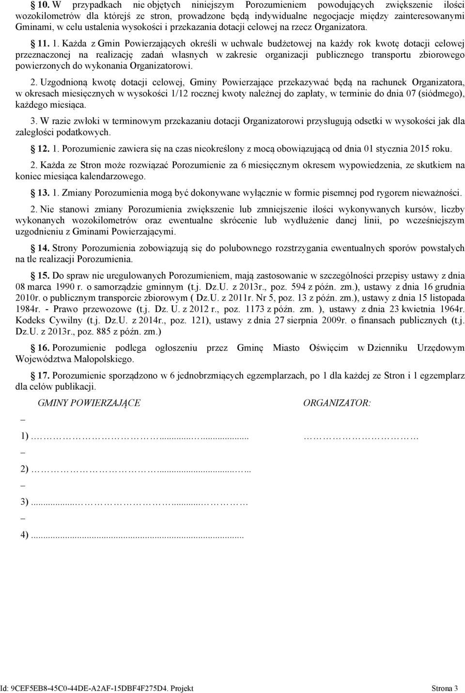 . 1. Każda z Gmin Powierzających określi w uchwale budżetowej na każdy rok kwotę dotacji celowej przeznaczonej na realizację zadań własnych w zakresie organizacji publicznego transportu zbiorowego