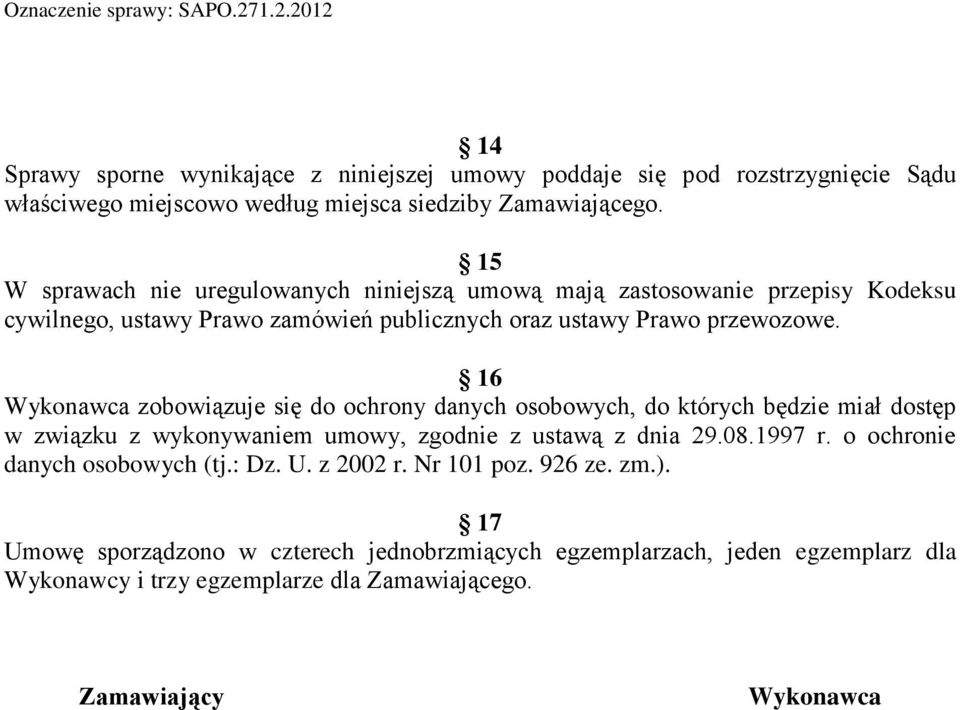 16 Wykonawca zobowiązuje się do ochrony danych osobowych, do których będzie miał dostęp w związku z wykonywaniem umowy, zgodnie z ustawą z dnia 29.08.1997 r.