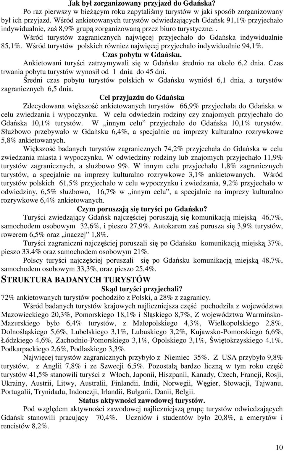 . Wśród turystów zagranicznych najwięcej przyjechało do Gdańska indywidualnie 85,1%. Wśród turystów polskich równieŝ najwięcej przyjechało indywidualnie 94,1%. Czas pobytu w Gdańsku.