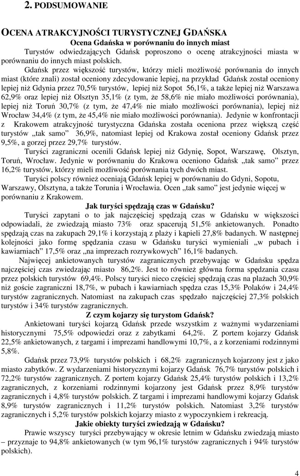 Gdańsk przez większość turystów, którzy mieli moŝliwość porównania do innych miast (które znali) został oceniony zdecydowanie lepiej, na przykład Gdańsk został oceniony lepiej niŝ Gdynia przez 70,5%