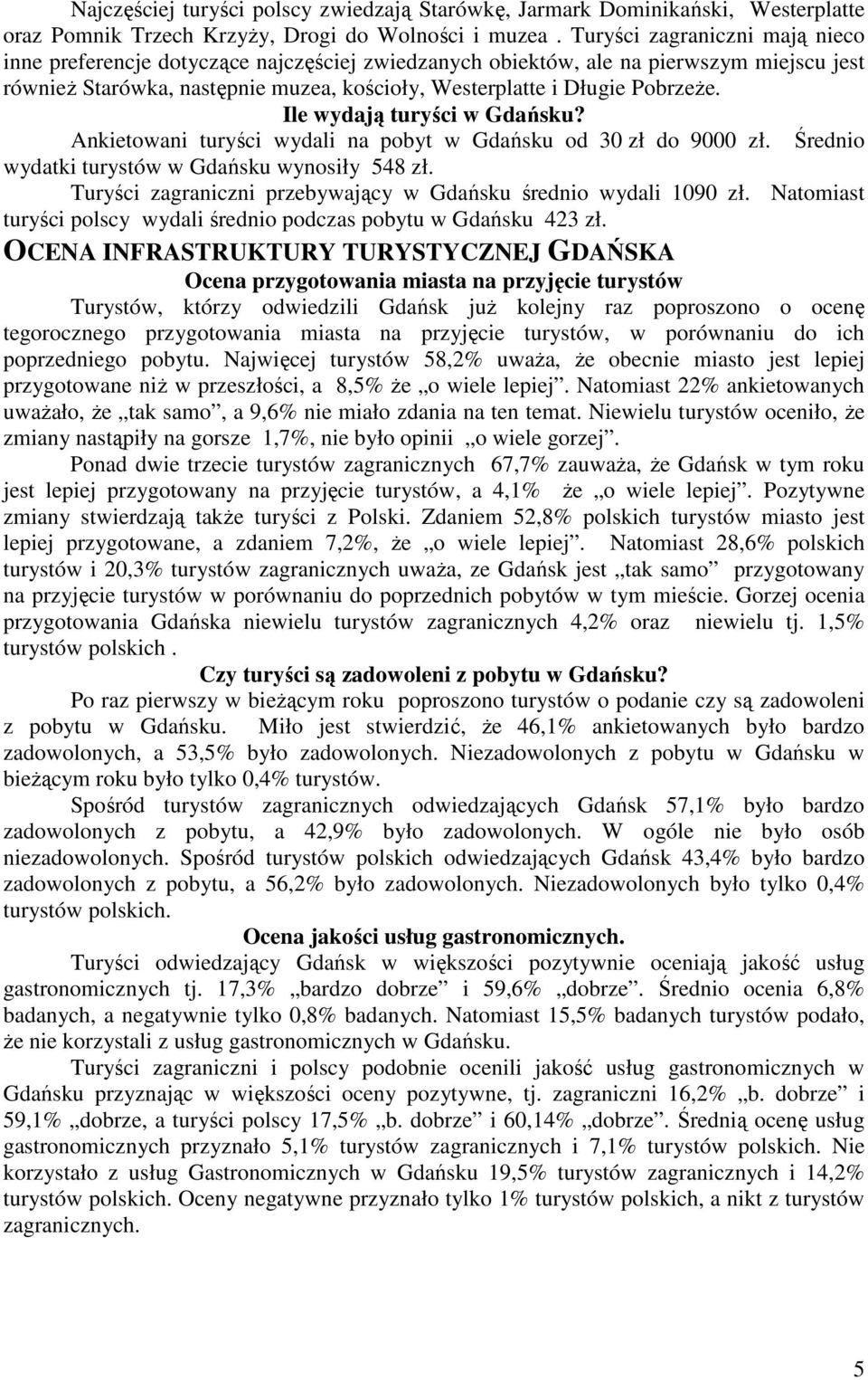 Ile wydają turyści w Gdańsku? Ankietowani turyści wydali na pobyt w Gdańsku od 30 zł do 9000 zł. Średnio wydatki turystów w Gdańsku wynosiły 548 zł.