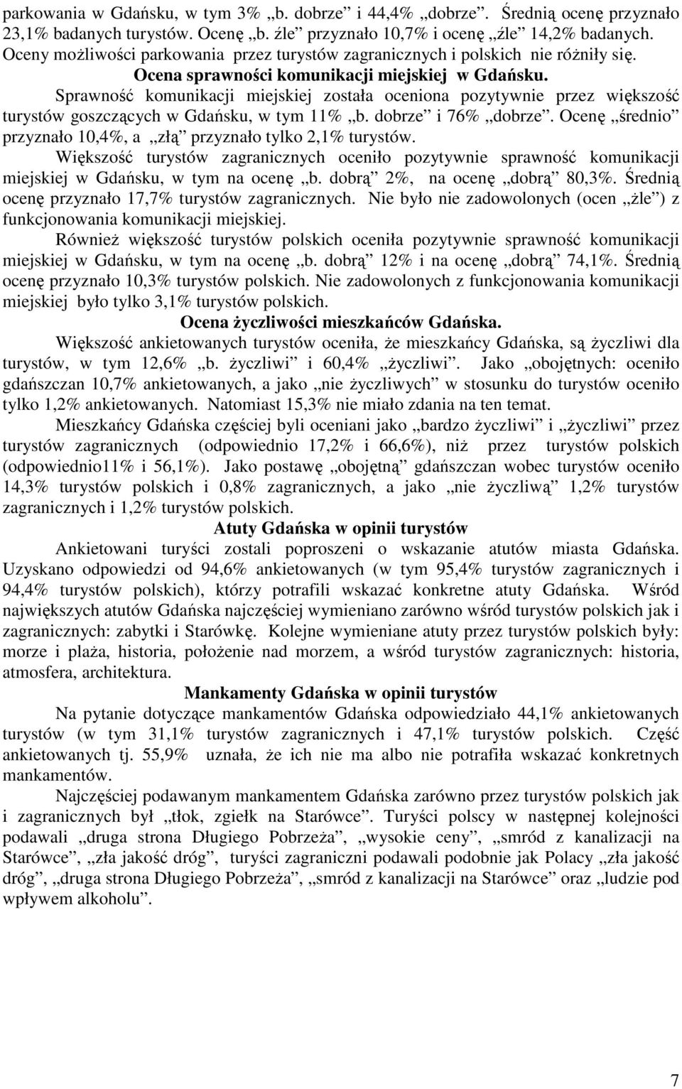 Sprawność komunikacji miejskiej została oceniona pozytywnie przez większość turystów goszczących w Gdańsku, w tym 11% b. dobrze i 76% dobrze.