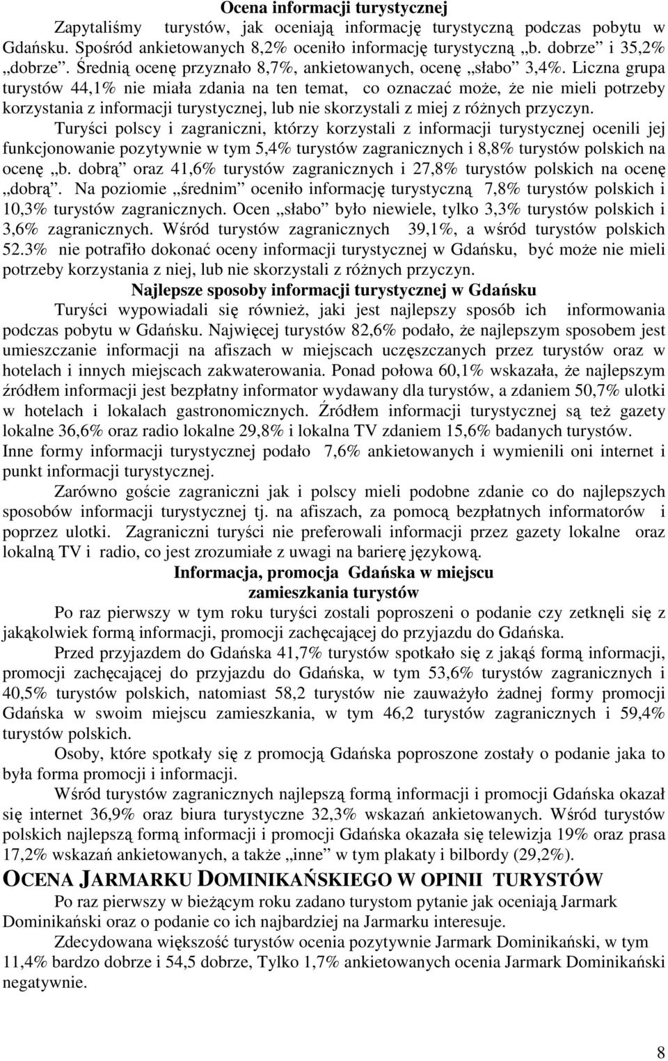 Liczna grupa turystów 44,1% nie miała zdania na ten temat, co oznaczać moŝe, Ŝe nie mieli potrzeby korzystania z informacji turystycznej, lub nie skorzystali z miej z róŝnych przyczyn.