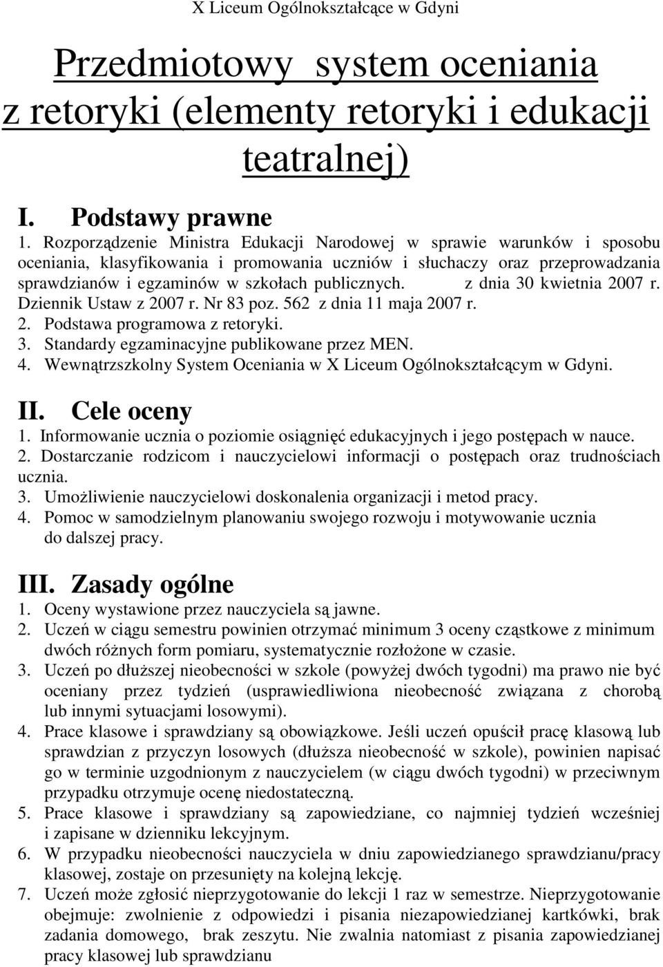 z dnia 30 kwietnia 2007 r. Dziennik Ustaw z 2007 r. Nr 83 poz. 562 z dnia 11 maja 2007 r. 2. Podstawa programowa z retoryki. 3. Standardy egzaminacyjne publikowane przez MEN. 4.