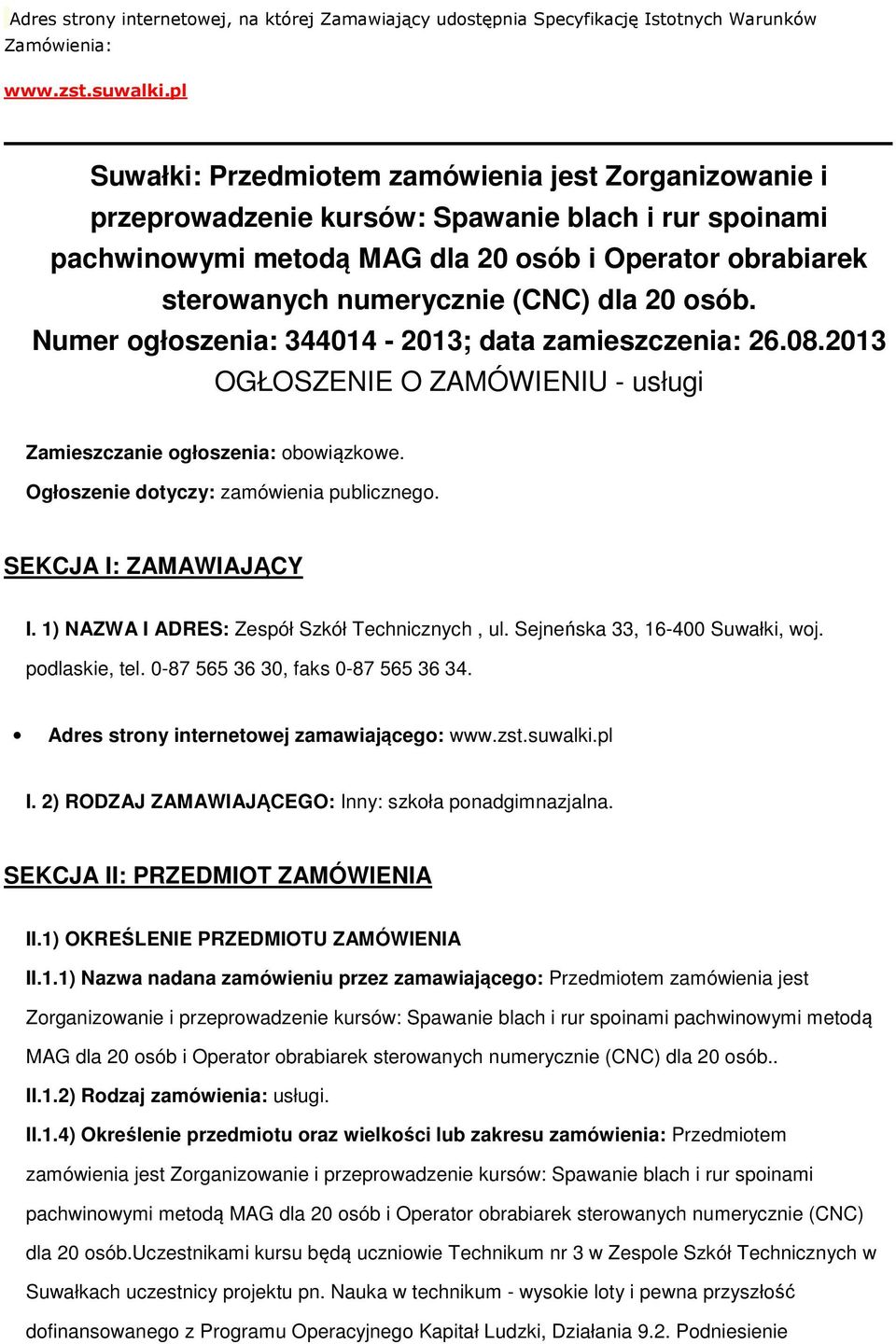 Numer głszenia: 344014-2013; data zamieszczenia: 26.08.2013 OGŁOSZENIE O ZAMÓWIENIU - usługi Zamieszczanie głszenia: bwiązkwe. Ogłszenie dtyczy: zamówienia publiczneg. SEKCJA I: ZAMAWIAJĄCY I.