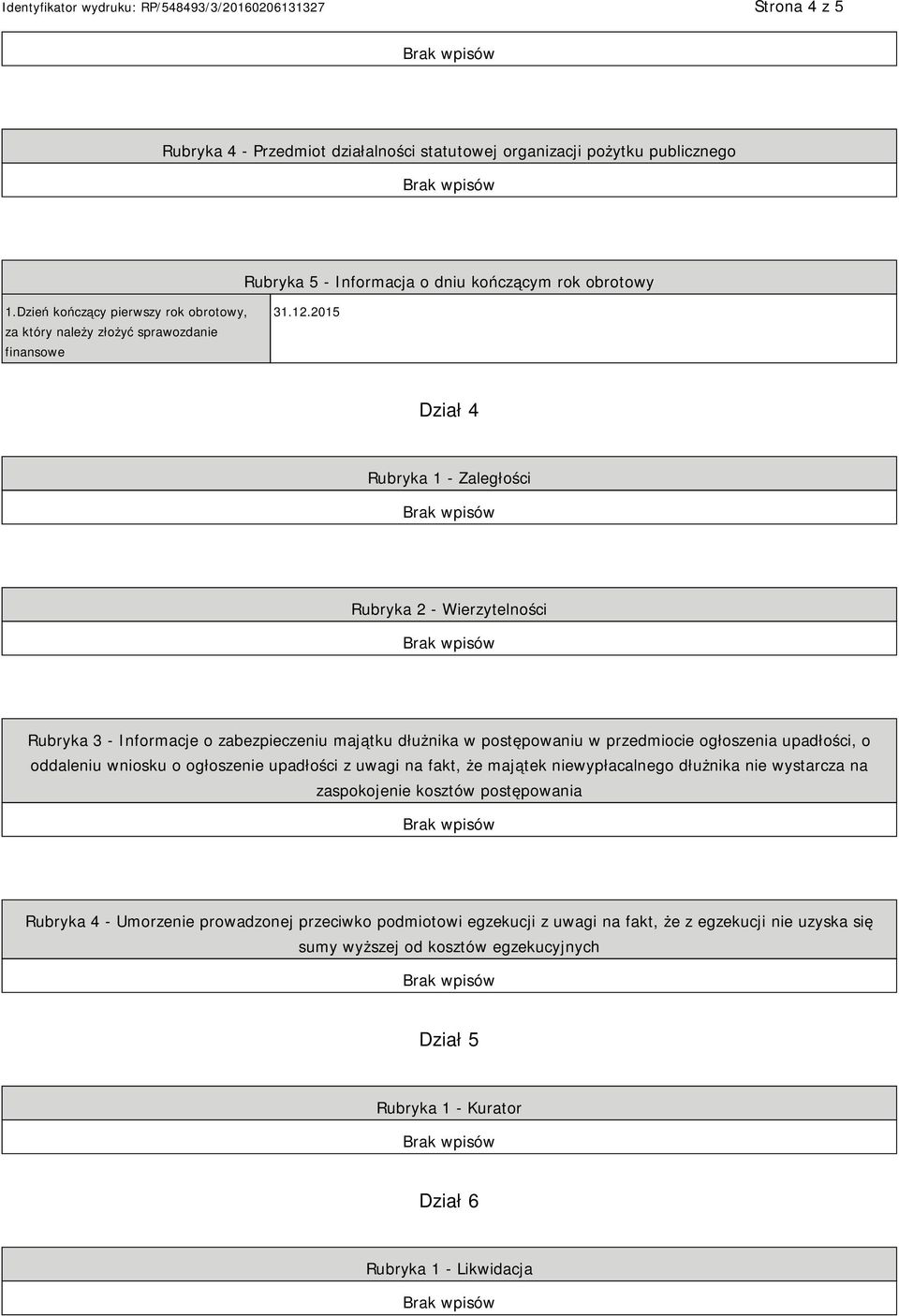 2015 Dział 4 Rubryka 1 - Zaległości Rubryka 2 - Wierzytelności Rubryka 3 - Informacje o zabezpieczeniu majątku dłużnika w postępowaniu w przedmiocie ogłoszenia upadłości, o oddaleniu wniosku