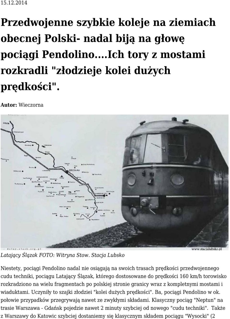 Stacja Lubsko Niestety, pociągi Pendolino nadal nie osiągają na swoich trasach prędkości przedwojennego cudu techniki, pociągu Latający Ślązak, którego dostosowane do prędkości 160 km/h torowisko