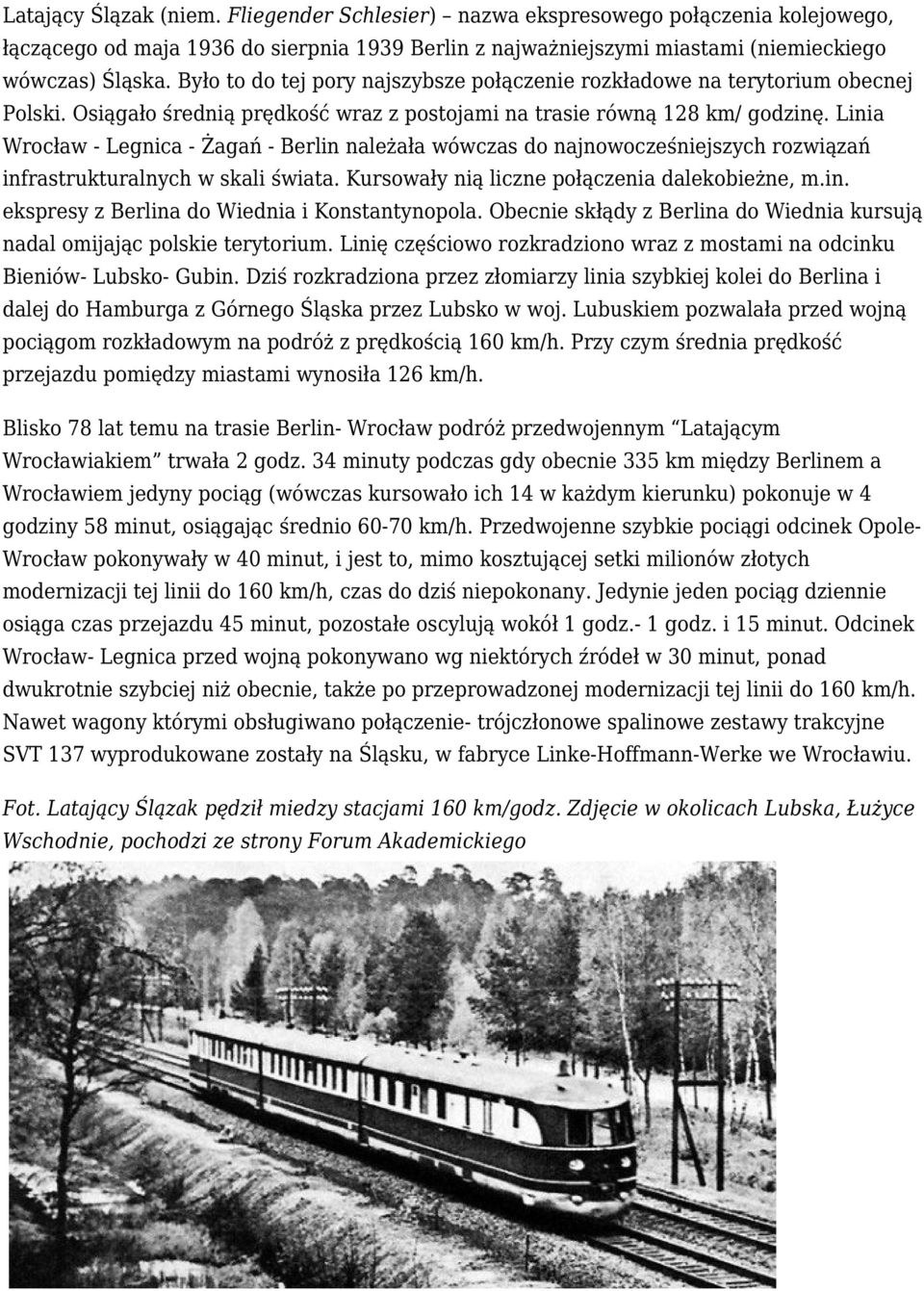 linia Wrocław - Legnica - Żagań - Berlin należała wówczas do najnowocześniejszych rozwiązań infrastrukturalnych w skaliświata.kursowały nią liczne połączenia dalekobieżne, m.in. ekspresy z Berlina do Wiednia i Konstantynopola.