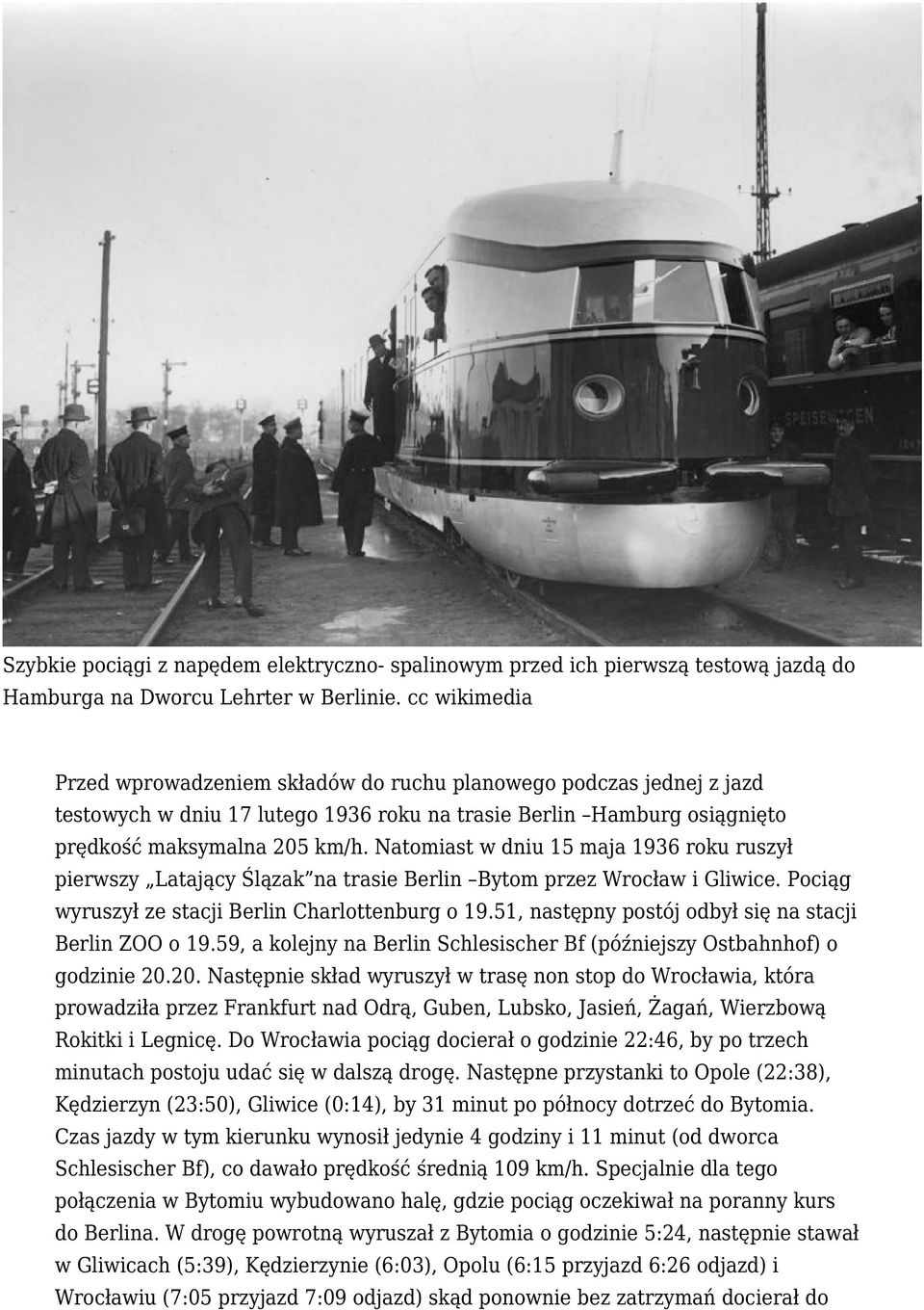 Natomiast w dniu 15 maja 1936 roku ruszył pierwszy Latający Ślązak na trasie Berlin Bytom przez Wrocław i Gliwice. Pociąg wyruszył ze stacji Berlin Charlottenburg o 19.