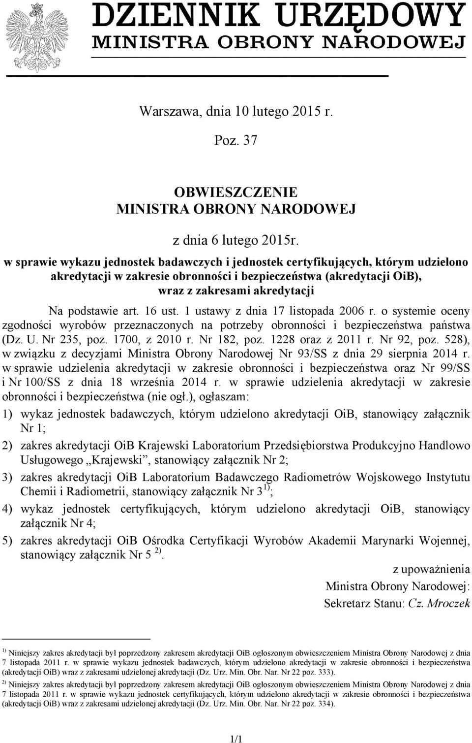 16 ust. 1 ustawy z dnia 17 listopada 2006 r. o systemie oceny zgodności przeznaczonych na potrzeby obronności i bezpieczeństwa państwa (Dz. U. Nr 235, poz. 1700, z 2010 r. Nr 182, poz.