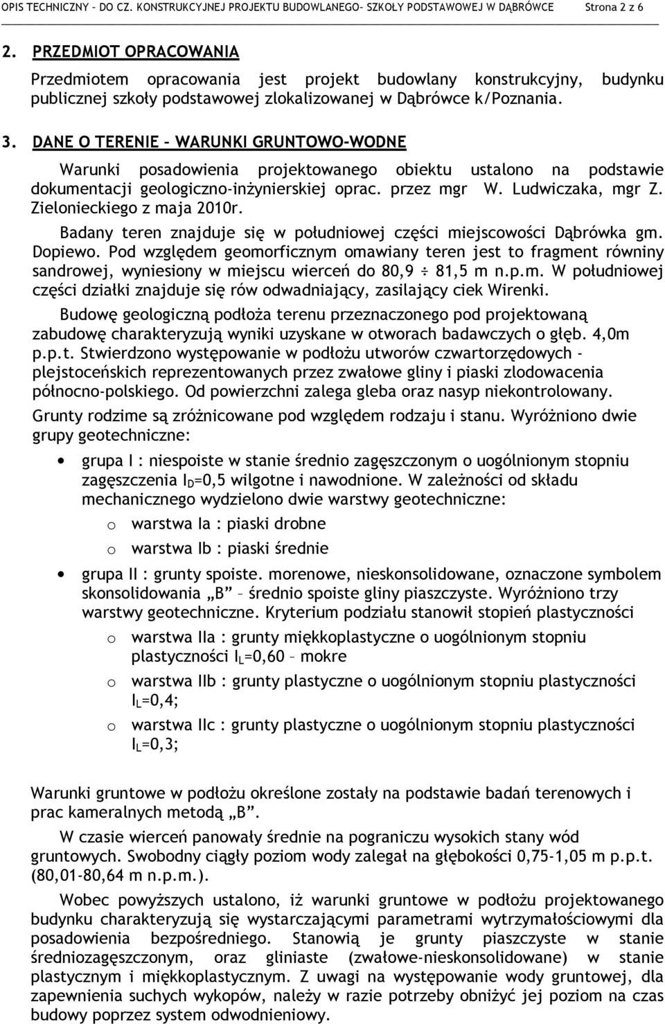 DANE O TERENIE WARUNKI GRUNTOWO-WODNE Warunki posadowienia projektowanego obiektu ustalono na podstawie dokumentacji geologiczno-inżynierskiej oprac. przez mgr W. Ludwiczaka, mgr Z.